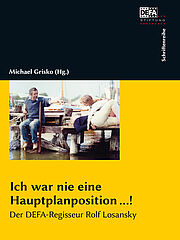 Ich war nie eine Hauptplanposition...! Der DEFA-Regisseur Rolf Losansky